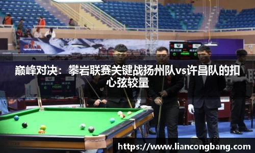 巅峰对决：攀岩联赛关键战扬州队vs许昌队的扣心弦较量