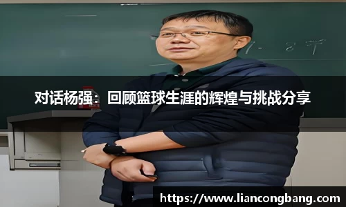 对话杨强：回顾篮球生涯的辉煌与挑战分享